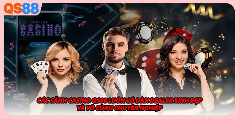 Các sảnh casino QS88 luôn có dàn Dealer xinh đẹp và vô cùng chuyên nghiệp